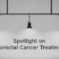 Spotlight on Colorectal Cancer Treatment