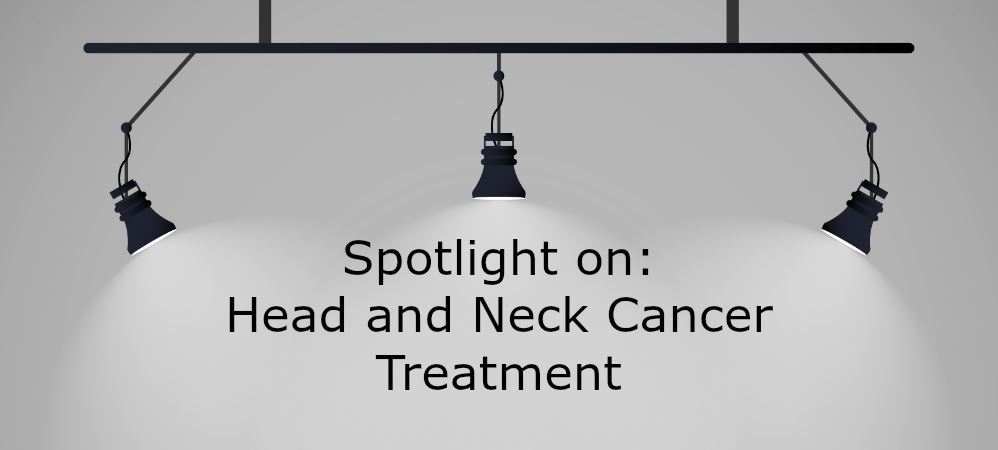 Spotlight on Head and Neck Cancer Treatment