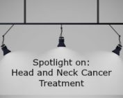 Spotlight on Head and Neck Cancer Treatment