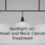 Spotlight on Head and Neck Cancer Treatment